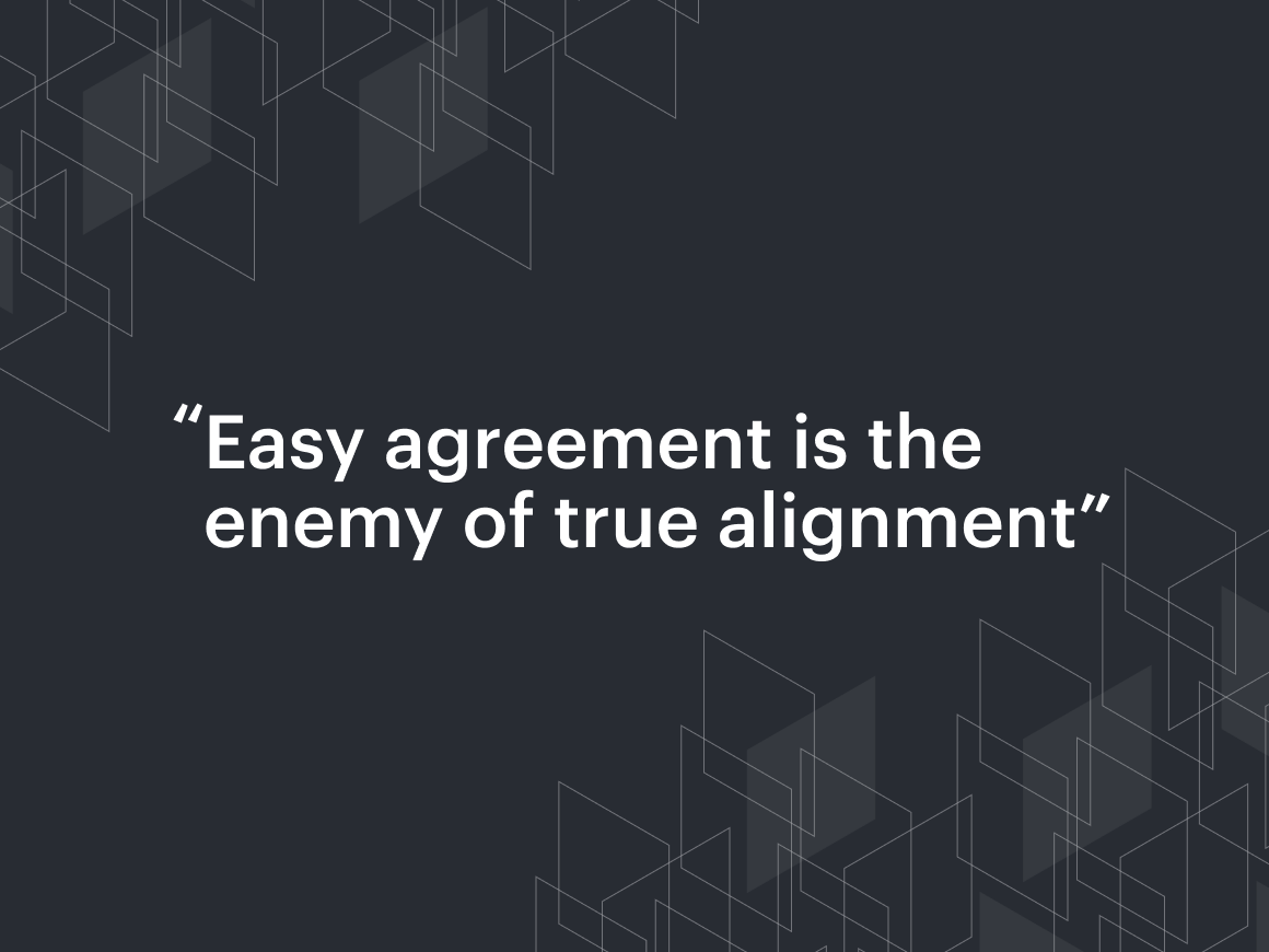 Easy agreement is the enemy of true alignment